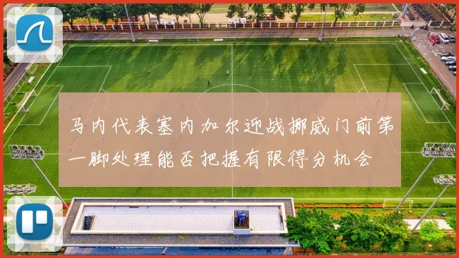 马内代表塞内加尔迎战挪威门前第一脚处理能否把握有限得分机会