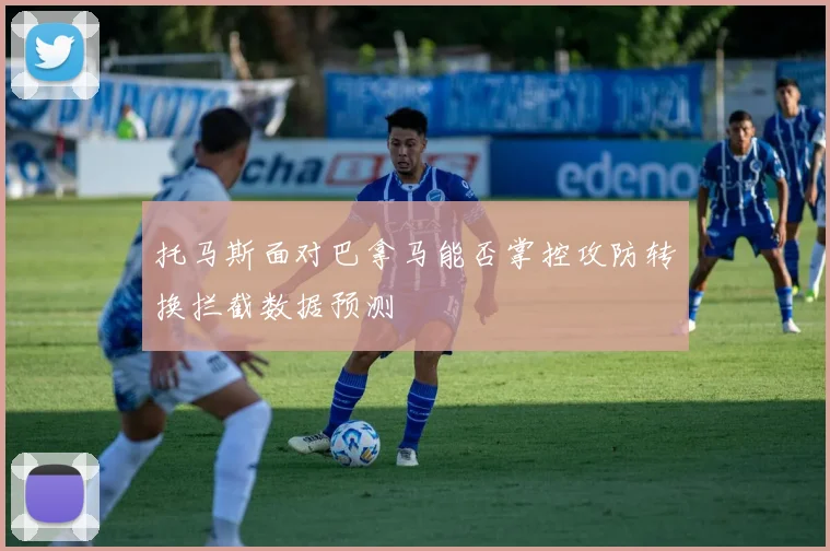 托马斯面对巴拿马能否掌控攻防转换拦截数据预测