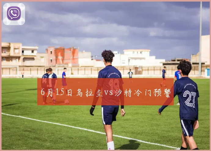 6月15日乌拉圭vs沙特冷门预警
