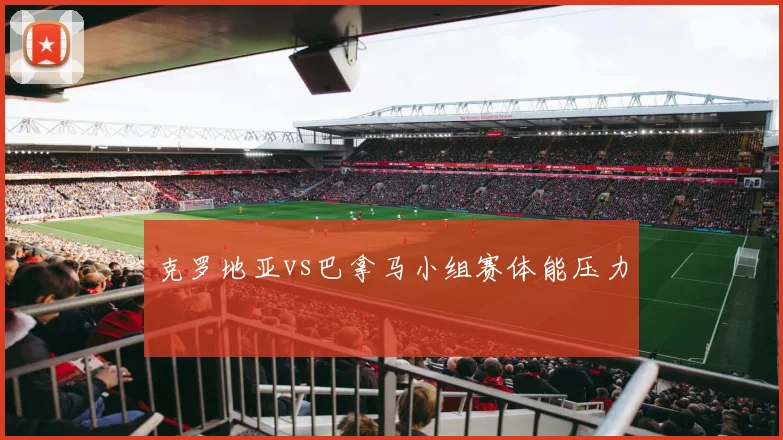 克罗地亚vs巴拿马小组赛体能压力