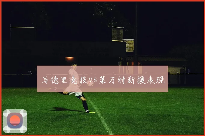 马德里竞技vs莱万特新援表现