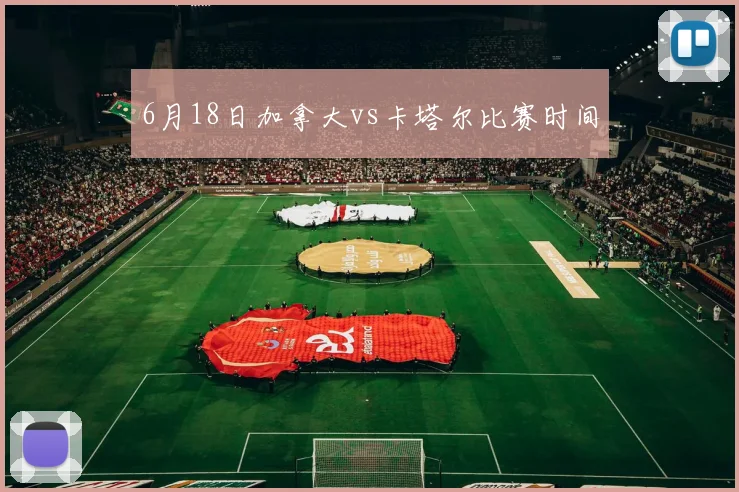 6月18日加拿大vs卡塔尔比赛时间